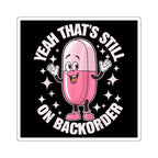 Pink pill character with arms raised, saying "Yeah that's still on backorder."
