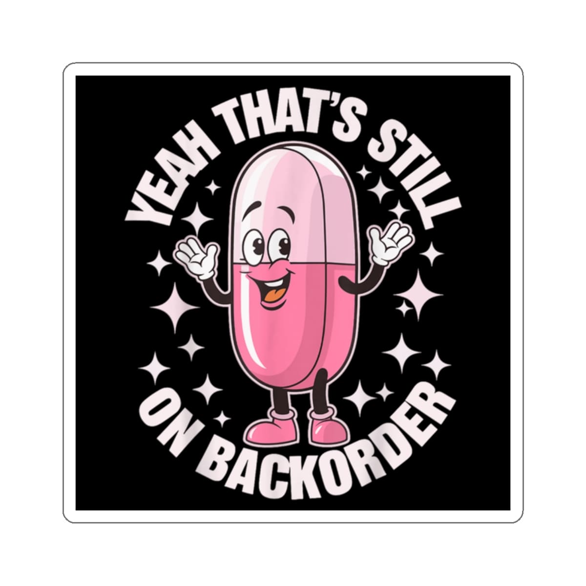 Pink pill character with arms raised, saying "Yeah that's still on backorder."