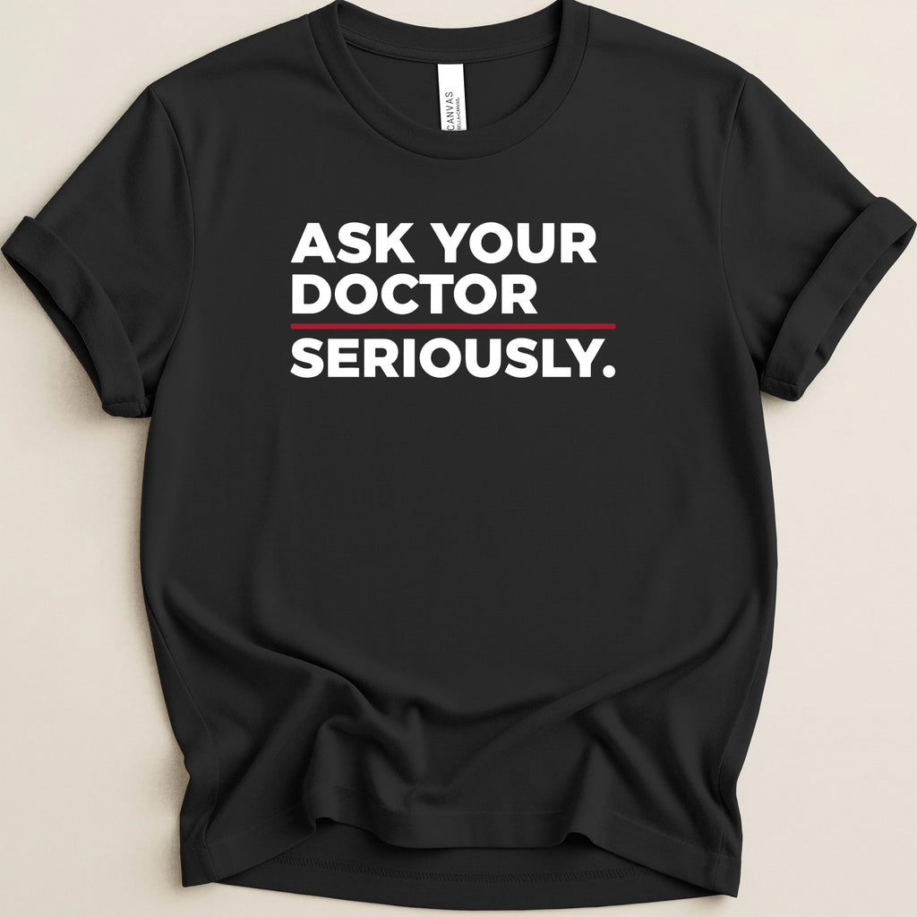 Black t-shirt with "ASK YOUR DOCTOR SERIOUSLY." text in white and red.