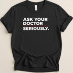 Black t-shirt with "ASK YOUR DOCTOR SERIOUSLY." text in white and red.