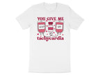 You Give Me Tachycardia Tee