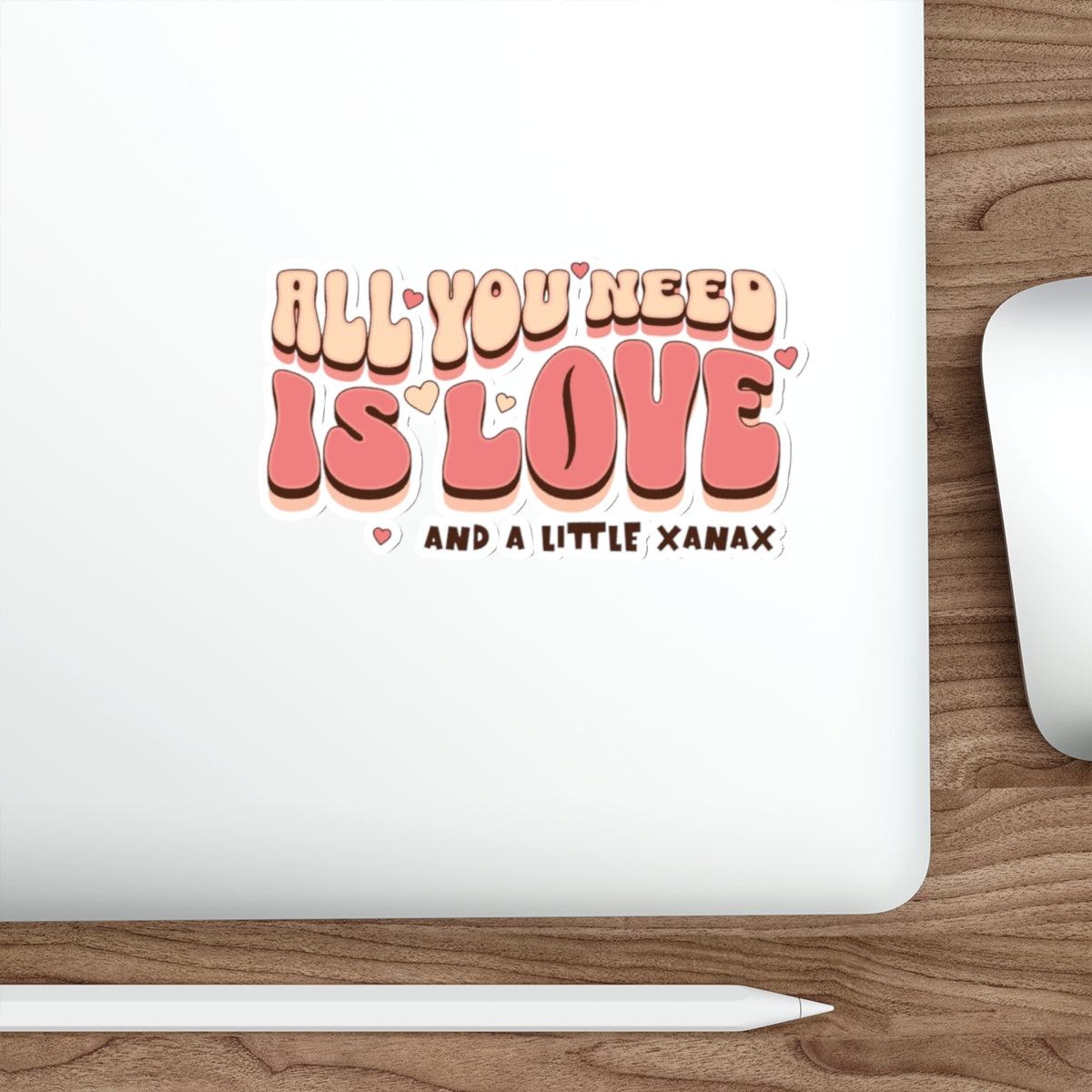 ALL YOU NEED IS LOVE AND A LITTLE XANAX product type