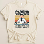 If It Involves Standing for 10 Hours and Counting Pills (Male) Tee