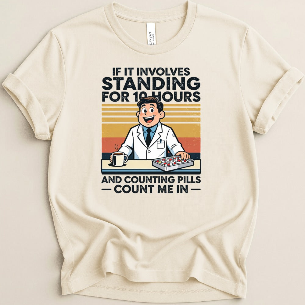 If It Involves Standing for 10 Hours and Counting Pills (Male) Tee