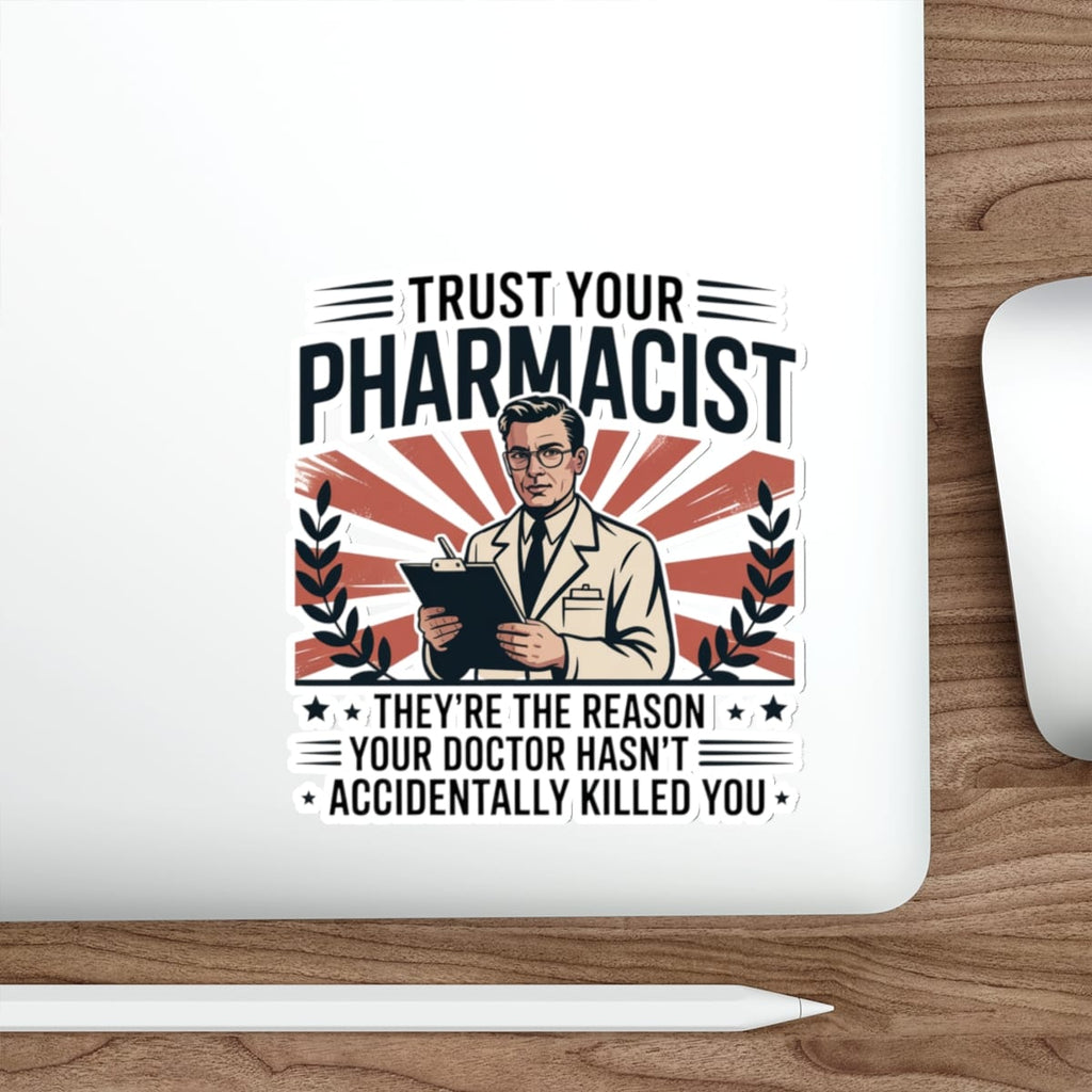 Sticker of a pharmacist holding a clipboard with text "Trust Your Pharmacist, They're The Reason Your Doctor Hasn't Accidentally Killed You".