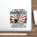 Sticker of a pharmacist holding a clipboard with text "Trust Your Pharmacist, They're The Reason Your Doctor Hasn't Accidentally Killed You".