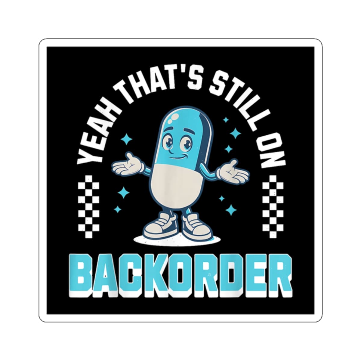 Cartoon pill character with arms raised, text "YEAH THAT'S STILL ON BACKORDER".