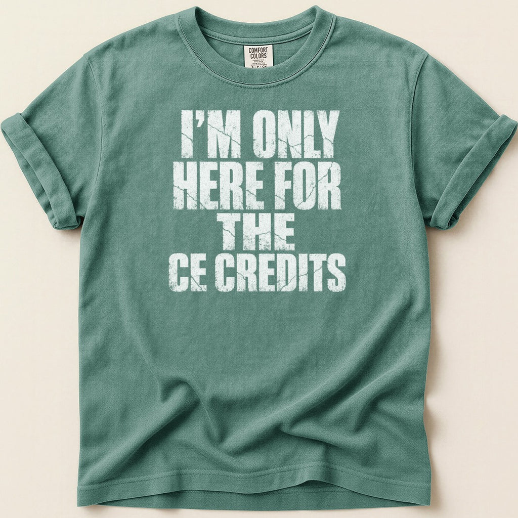 T-shirt with text "I'm Only Here For The CE Credits"
