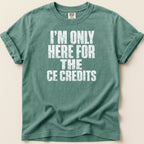T-shirt with text "I'm Only Here For The CE Credits"