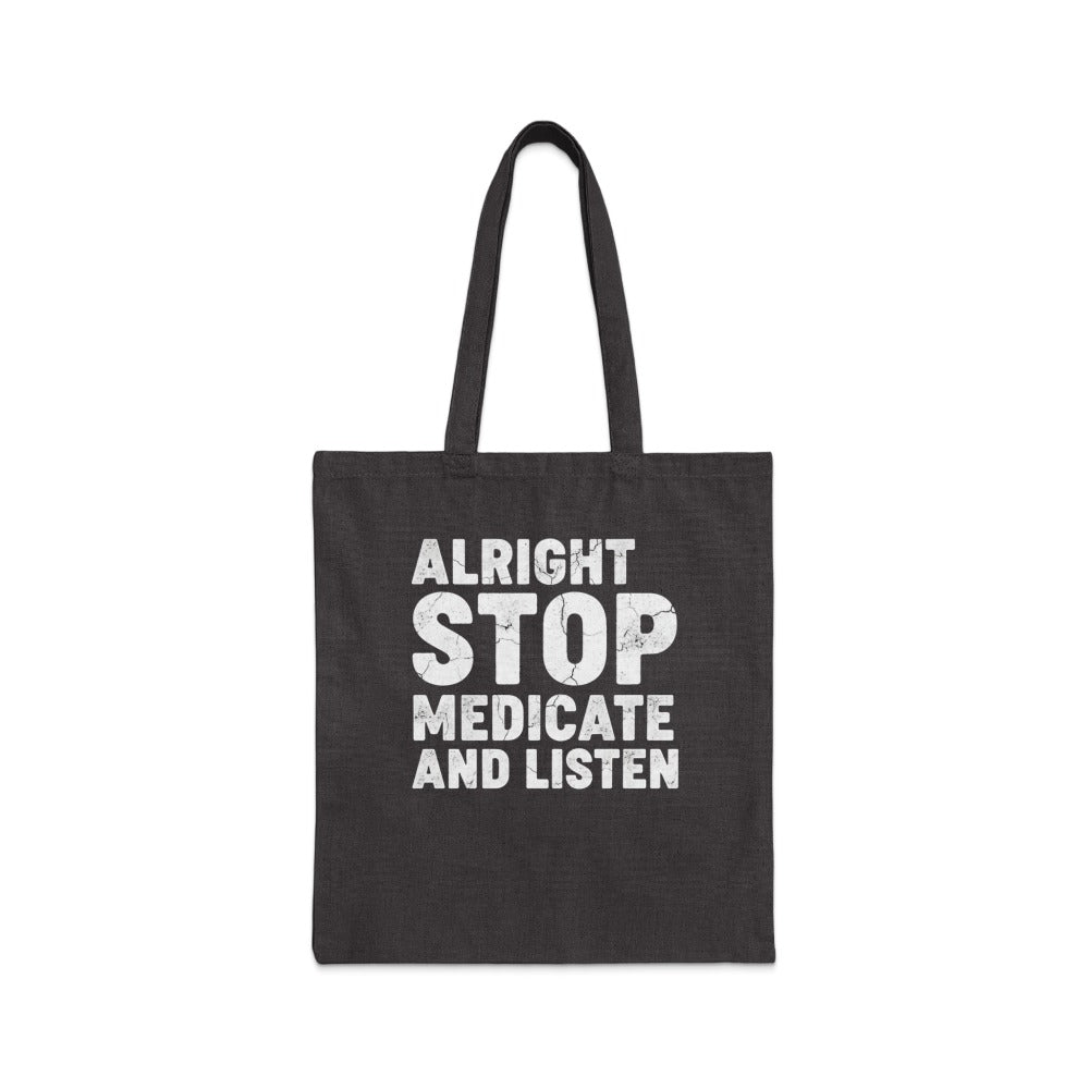 Alright Stop Medicate and Listen Tote Bag