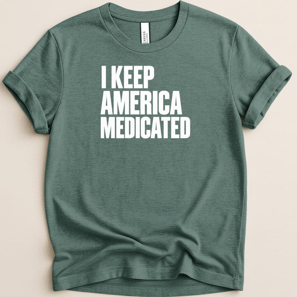 Teal t-shirt with white text that reads "I KEEP AMERICA MEDICATED".