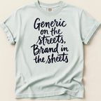 Light blue t-shirt with navy blue text "Generic on the streets, Brand in the sheets".