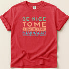 Be Nice to Me I May Be Your Pharmacist Someday Tee