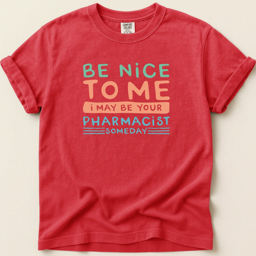 Be Nice to Me I May Be Your Pharmacist Someday Tee
