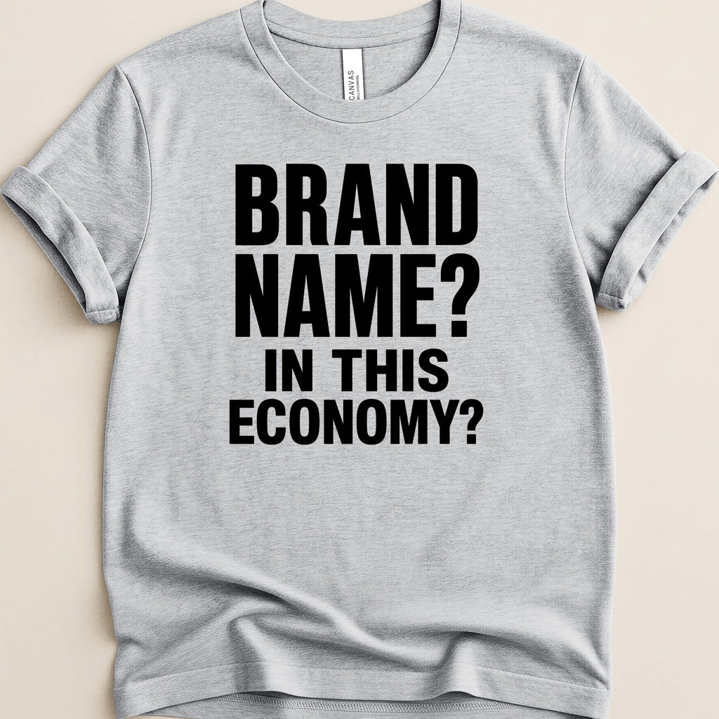 Grey t-shirt with bold black text "BRAND NAME? IN THIS ECONOMY?".