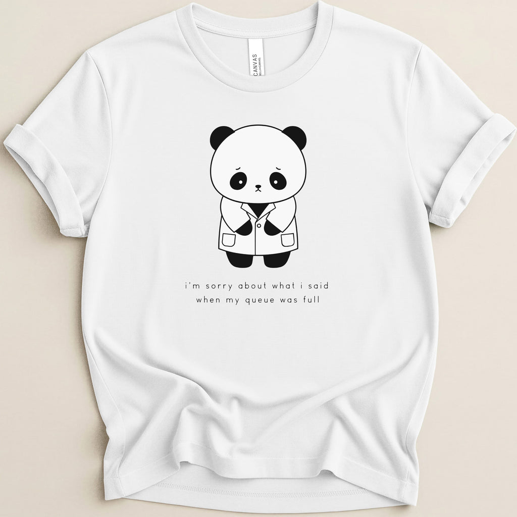 White t-shirt with sad panda in a lab coat and text "i'm sorry about what i said when my queue was full".