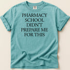 Teal t-shirt with "PHARMACY SCHOOL DIDN'T PREPARE ME FOR THIS" text.