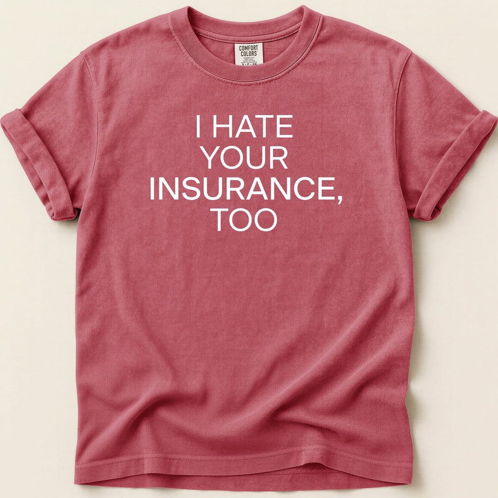 Red t-shirt with white text "I HATE YOUR INSURANCE, TOO".