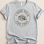 I Have Pills for That v2 Tee - Adverse Reactions