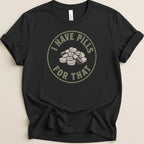 I Have Pills for That v2 Tee - Adverse Reactions