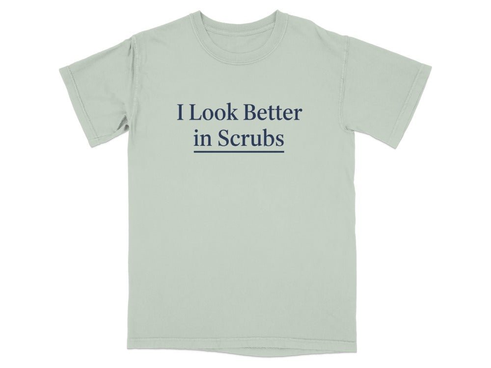 I Look Better in Scrubs Tee - Adverse Reactions