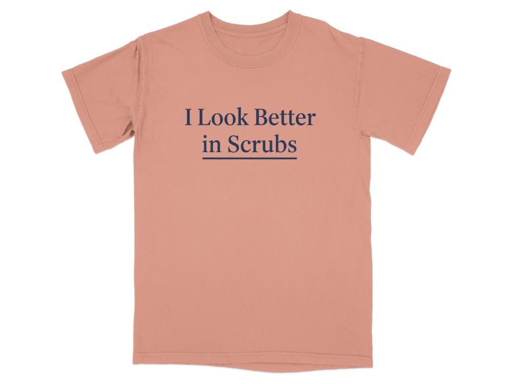 I Look Better in Scrubs Tee - Adverse Reactions