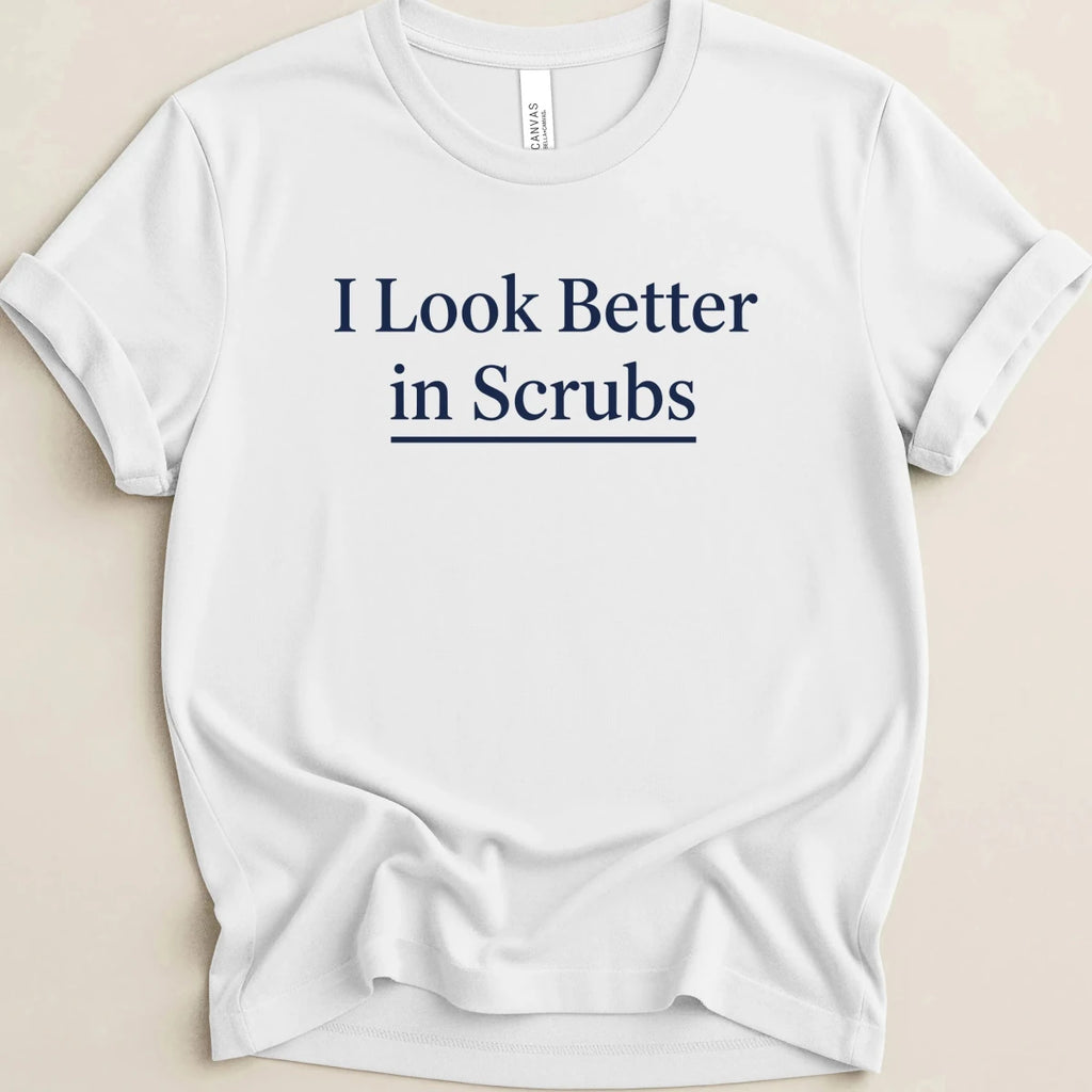 I Look Better in Scrubs Tee - Adverse Reactions