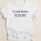 I Look Better in Scrubs Tee - Adverse Reactions