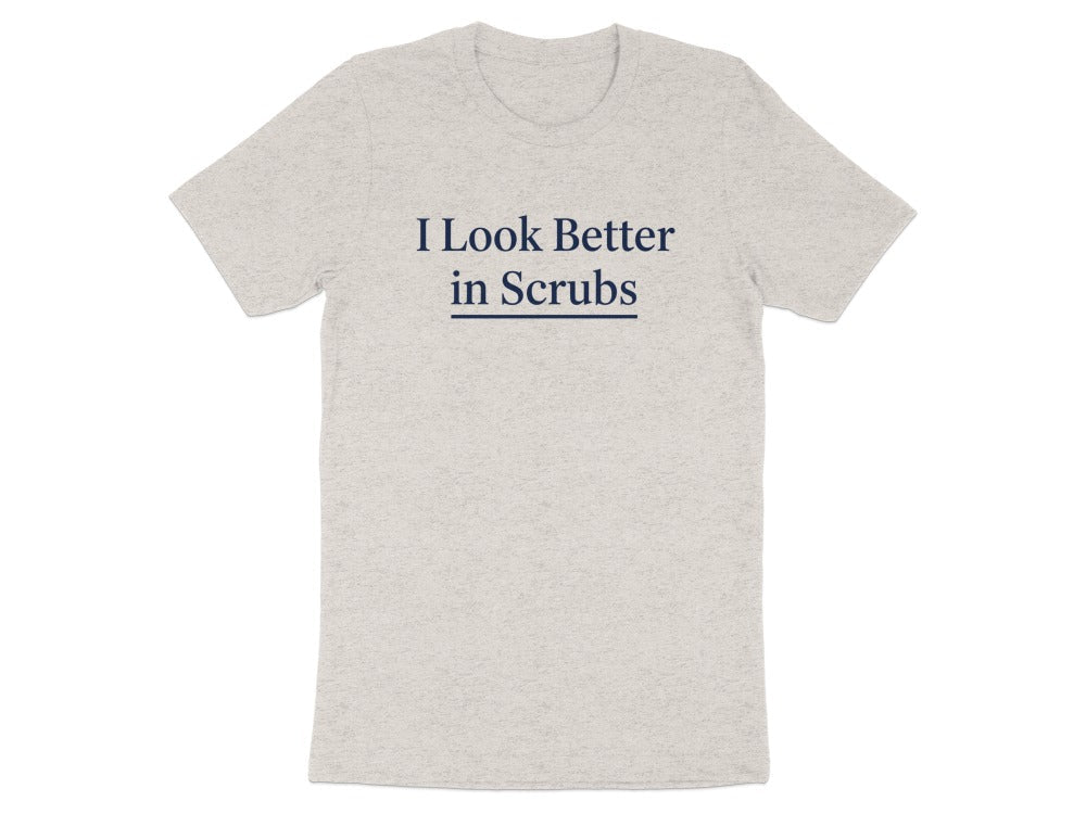 I Look Better in Scrubs Tee - Adverse Reactions