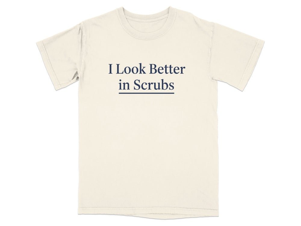 I Look Better in Scrubs Tee - Adverse Reactions