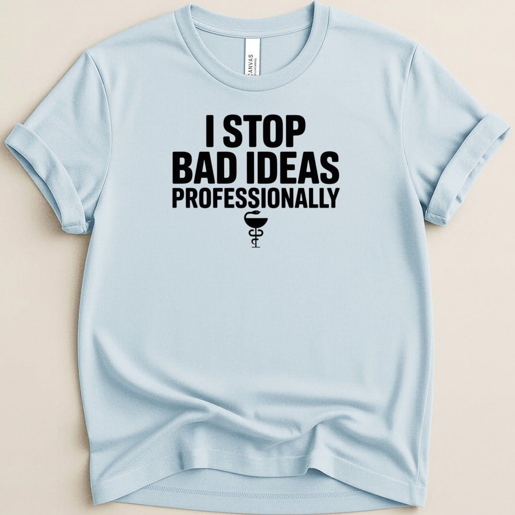 I Stop Bad Ideas Professionally Tee - Adverse Reactions