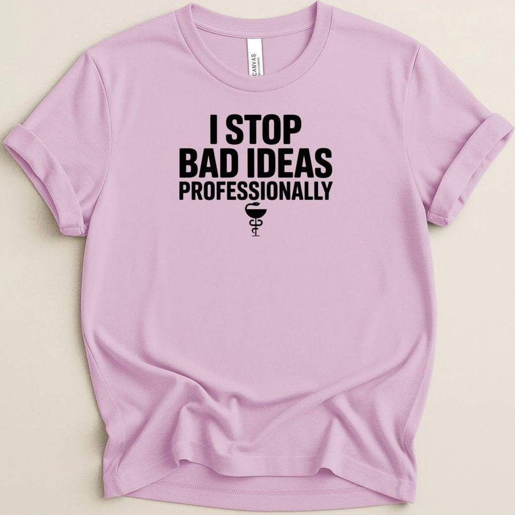 I Stop Bad Ideas Professionally Tee - Adverse Reactions