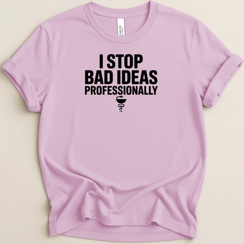 I Stop Bad Ideas Professionally Tee - Adverse Reactions