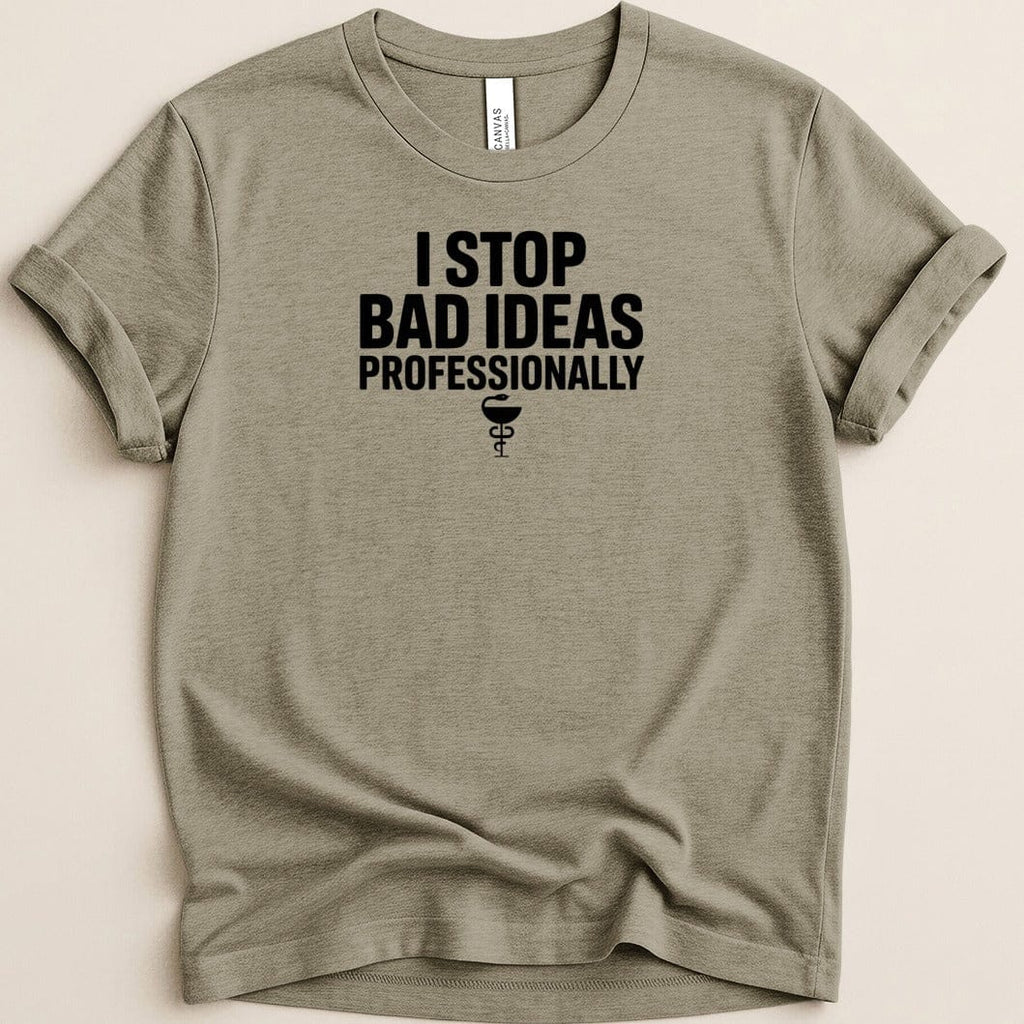 I Stop Bad Ideas Professionally Tee - Adverse Reactions