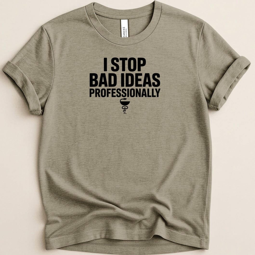 I Stop Bad Ideas Professionally Tee - Adverse Reactions