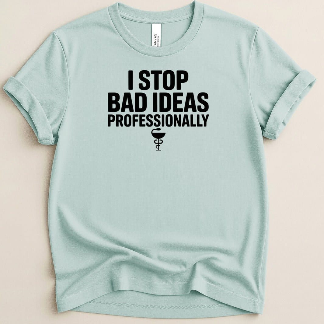 I Stop Bad Ideas Professionally Tee - Adverse Reactions