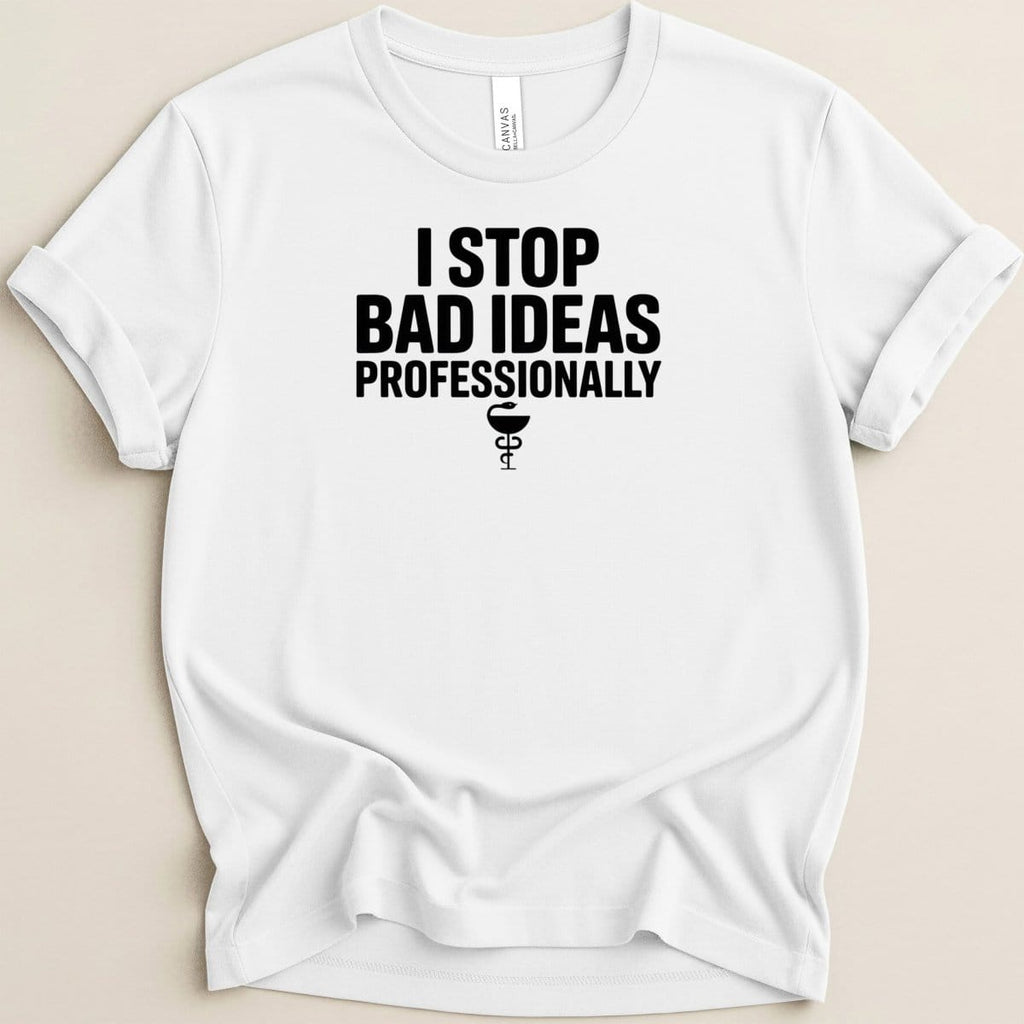 I Stop Bad Ideas Professionally Tee - Adverse Reactions