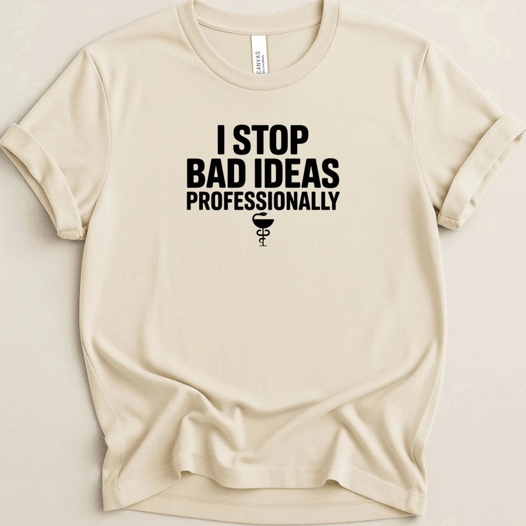 I Stop Bad Ideas Professionally Tee - Adverse Reactions