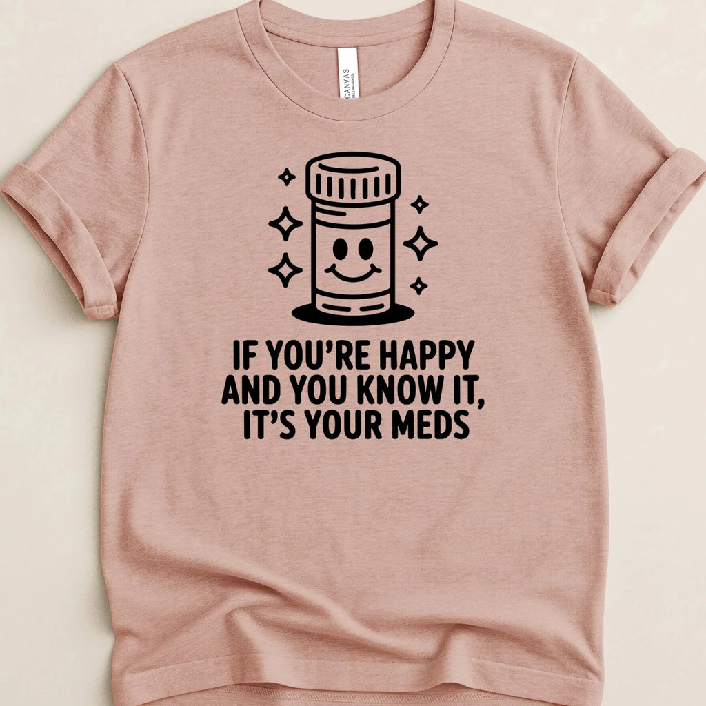 If You're Happy And You Know It It's Your Meds Tee - Adverse Reactions