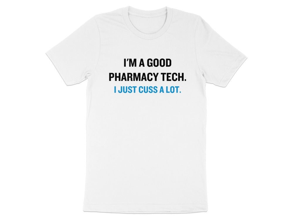 I’m a Good Pharmacy Tech I Just Cuss a Lot Tee - Adverse Reactions
