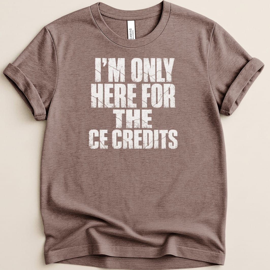 I'm Only Here for the CE Credits Tee - Adverse Reactions