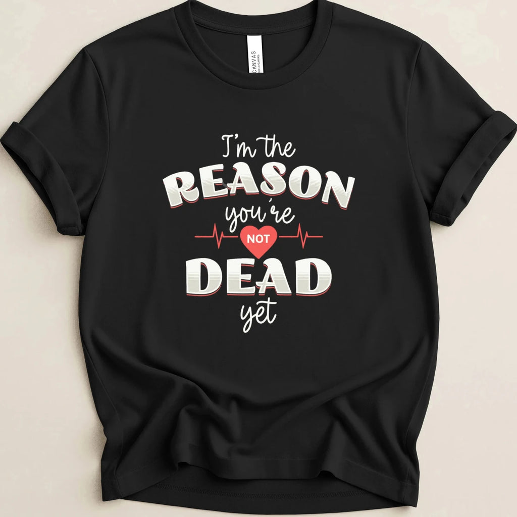 I’m the Reason You’re Not Dead Yet Tee - Adverse Reactions