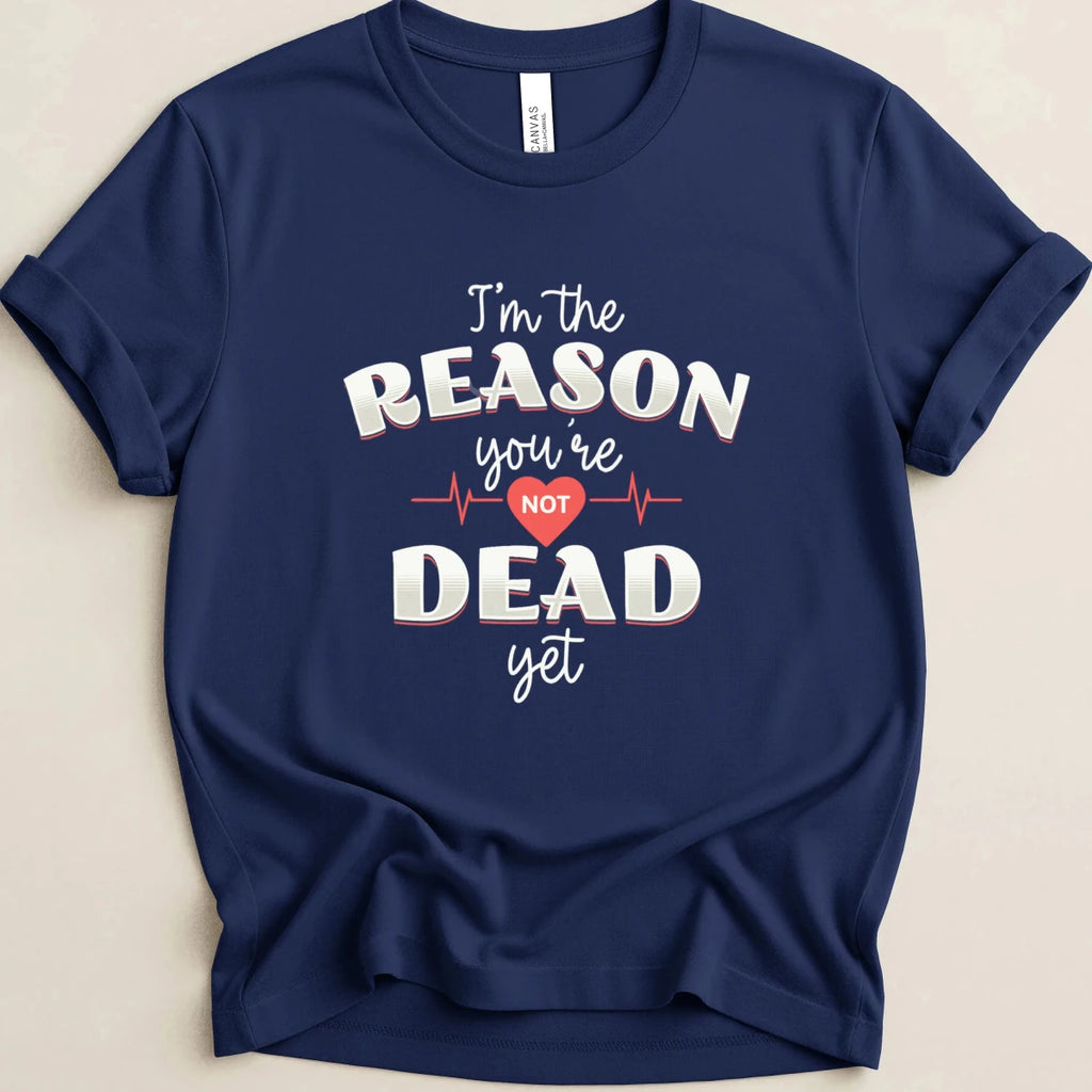 I’m the Reason You’re Not Dead Yet Tee - Adverse Reactions