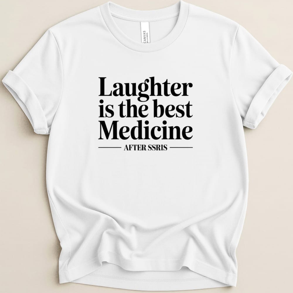 Laughter is the Best Medicine After SSRIs Tee - Adverse Reactions