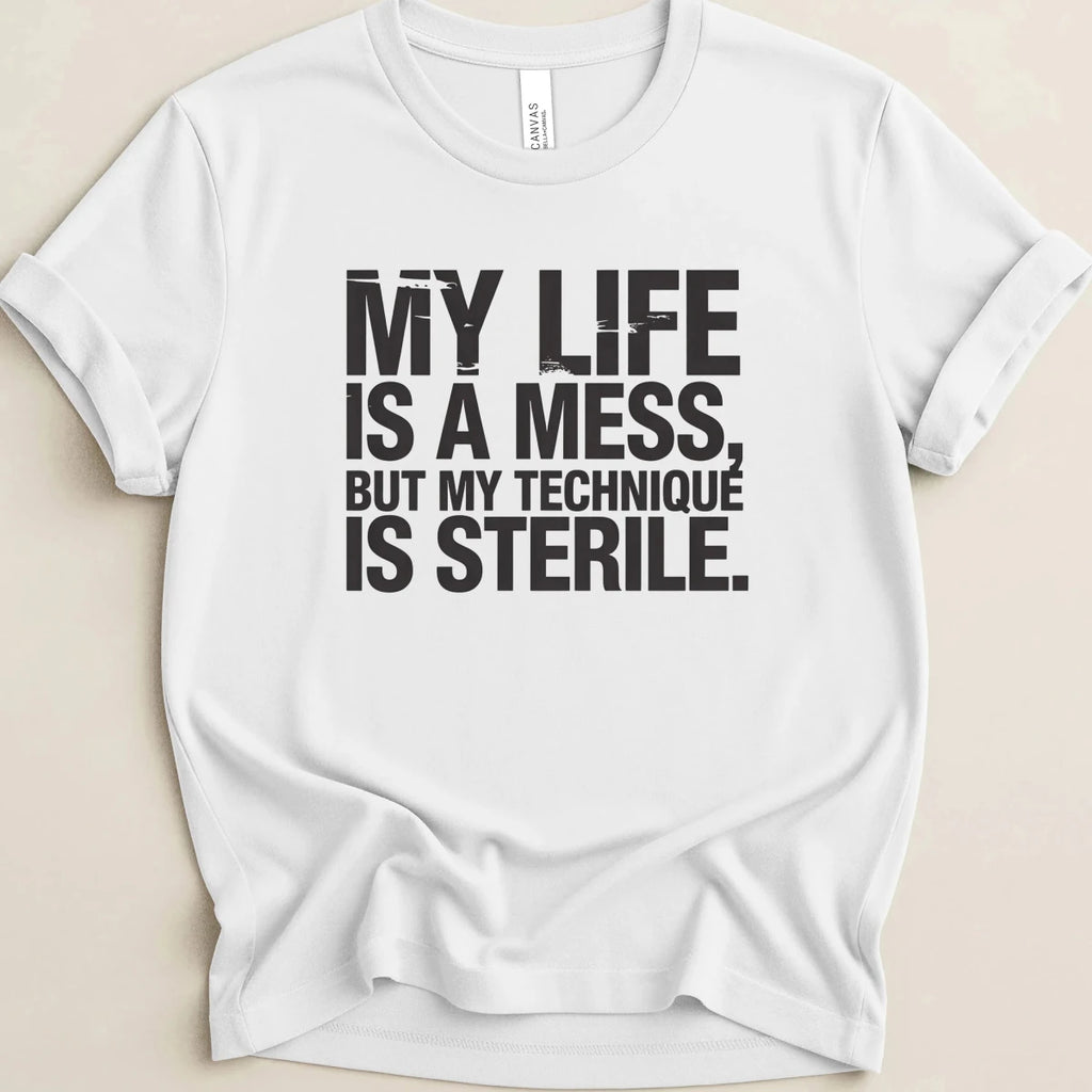 My Life is a Mess But My Technique is Sterile Tee - Adverse Reactions