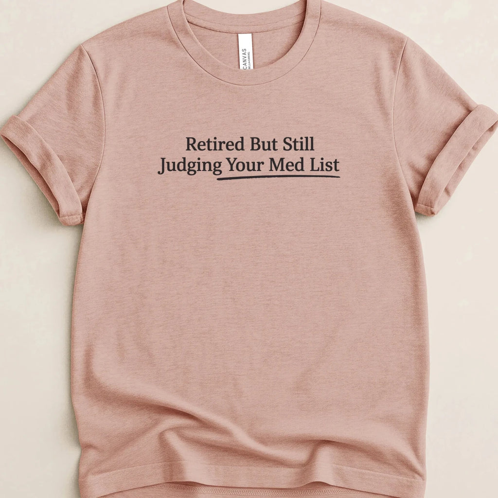Retired But Still Judging Your Med List Tee - Adverse Reactions