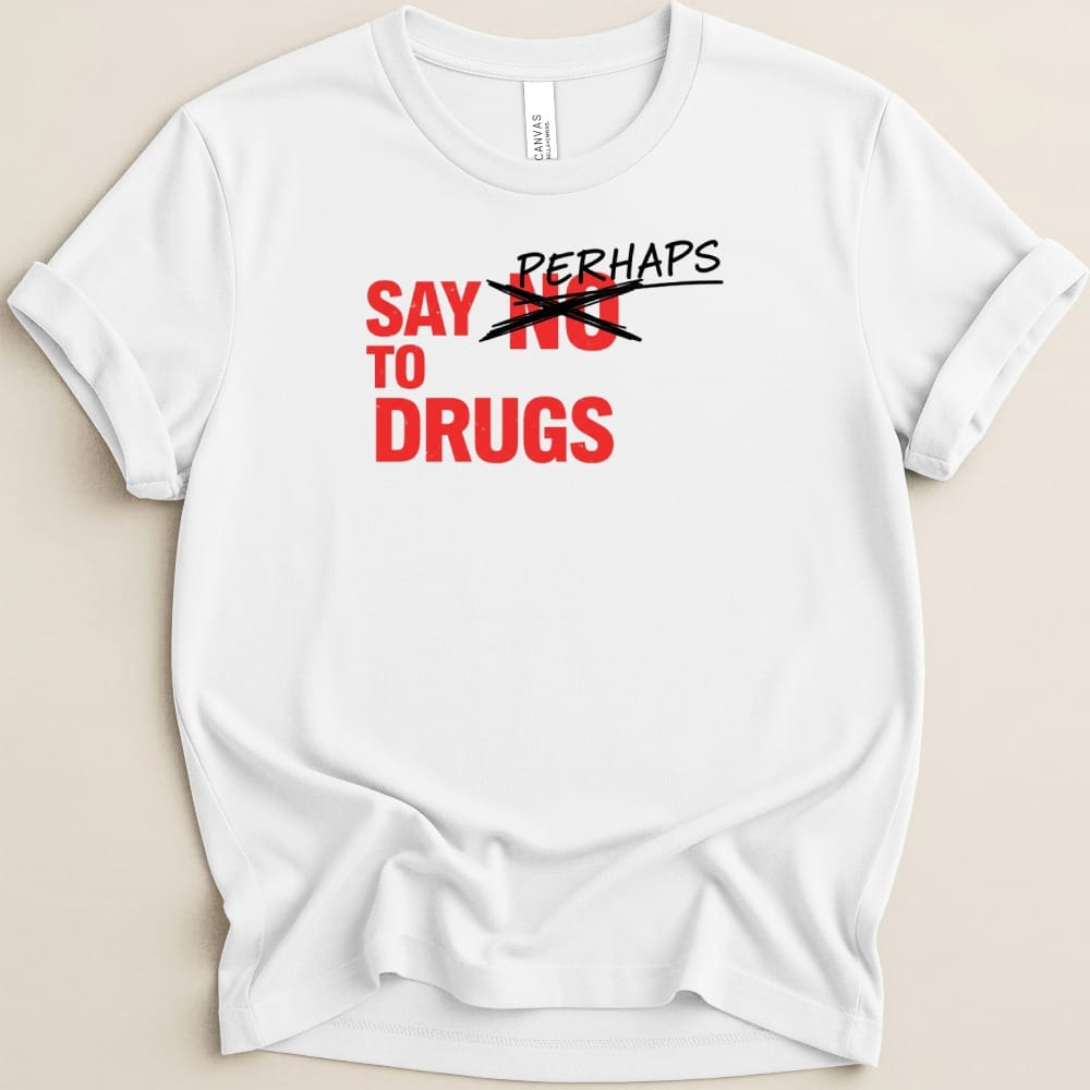 Say Perhaps to Drugs Tee - Adverse Reactions
