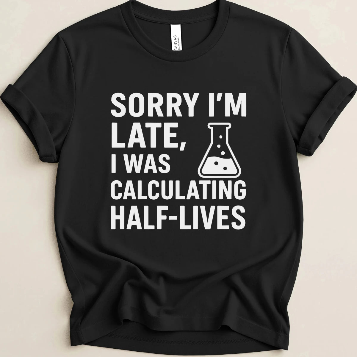 Sorry I’m Late, I Was Calculating Half-Lives Tee - Adverse Reactions