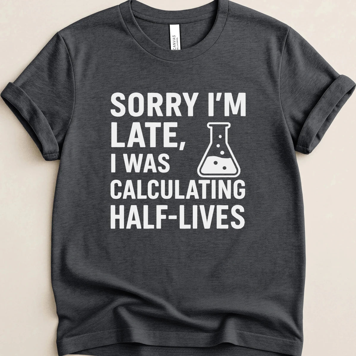 Sorry I’m Late, I Was Calculating Half-Lives Tee - Adverse Reactions
