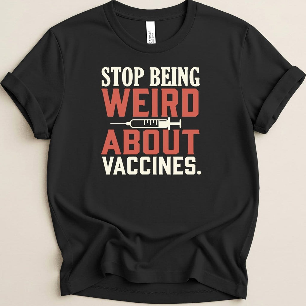 Stop Being Weird About Vaccines Tee - Adverse Reactions
